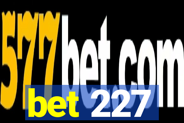 bet 227